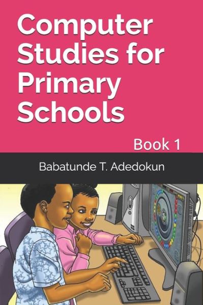 Cover for Babatunde T Adedokun · Computer Studies for Primary Schools (Paperback Book) (2020)