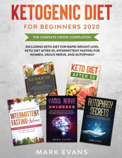 Ketogenic Diet for Beginners 2020: The Complete 5 Book Compilation Including - Keto for Rapid Weight Loss, For After 50, Intermittent Fasting for Women, Vagus Nerve, and Autophagy - Mark Evans - Kirjat - Independently Published - 9798660085185 - maanantai 29. kesäkuuta 2020