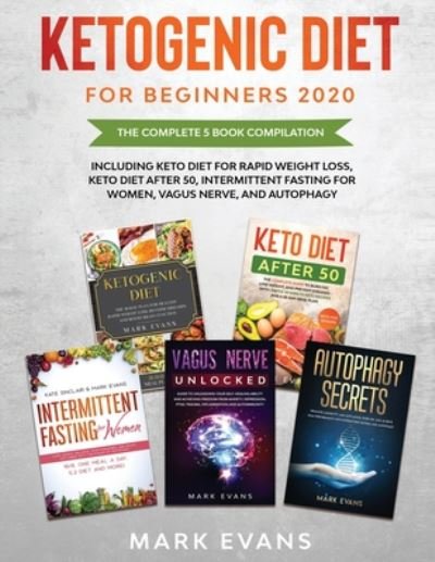 Ketogenic Diet for Beginners 2020: The Complete 5 Book Compilation Including - Keto for Rapid Weight Loss, For After 50, Intermittent Fasting for Women, Vagus Nerve, and Autophagy - Mark Evans - Bøger - Independently Published - 9798660085185 - 29. juni 2020