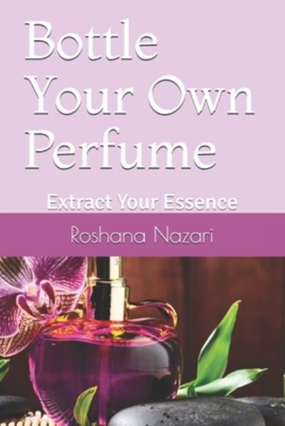 Cover for Roshana Nazari · Bottle Your Own Perfume (Paperback Book) (2020)