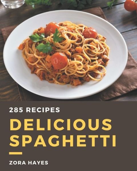 Cover for Zora Hayes · 285 Delicious Spaghetti Recipes (Taschenbuch) (2020)