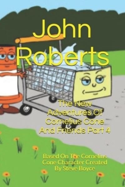 Cover for John Roberts · The New Adventures Of Cornelius Cone And Friends Part 4: Based On The Cornelius Cone Character Created By Steve Boyce - The New Adventures of Cornelius Cone and Friends (Pocketbok) (2020)