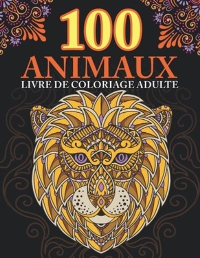 Cover for Mounart · 100 animaux: livre de coloriage pour adultes ! Super Loisir Anti stress pour se detendre avec plus de 100 pages de beaux Animaux. Livre de Coloriage avec Animaux Mandala. (Paperback Book) (2021)