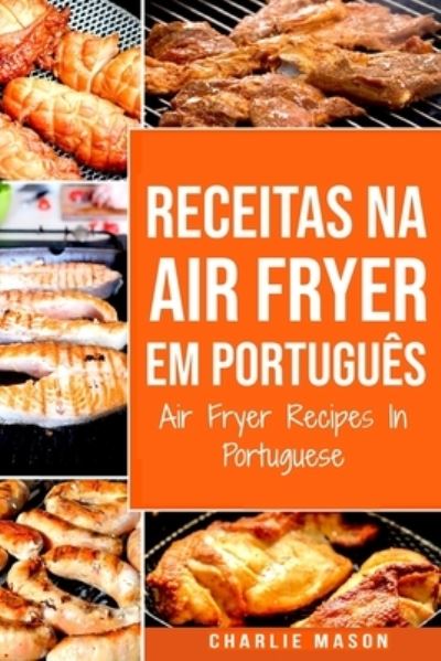 Cover for Charlie Mason · Receitas Na Air Fryer Em Portugues/ Air Fryer Recipes In Portuguese (Paperback Book) (2021)