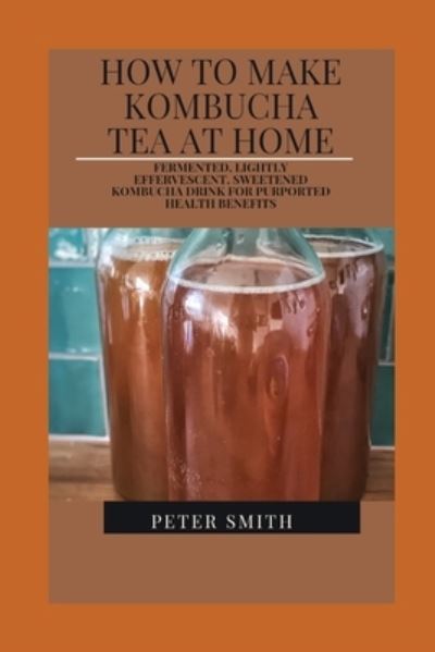 Cover for Peter Smith · How To Make Kombucha Tea At Home (Paperback Book) (2021)