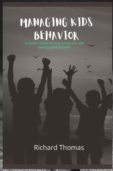 Cover for Richard Thomas · Managing Kids Behavior: A modern Guide On How To help your kids develop good character. (Paperback Bog) (2022)