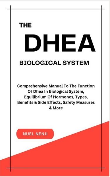 Cover for Nuel Nenji · The DHEA Biological System: Understanding The Function Of Dhea In Biological System, Equilibrium Of Hormones, Types, Benefits &amp; Side Effects, Safety Measures &amp; More (Paperback Book) (2023)