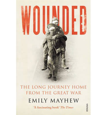 Cover for Emily Mayhew · Wounded: The Long Journey Home From the Great War (Paperback Book) (2014)