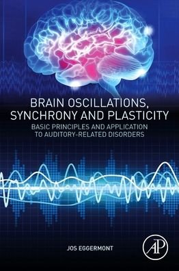 Cover for Eggermont, Jos J. (Emeritus Professor, Departments of Physiology and Pharmacology, and Psychology, University of Calgary, Calgary, AB, Canada) · Brain Oscillations, Synchrony and Plasticity: Basic Principles and Application to Auditory-Related Disorders (Pocketbok) (2021)