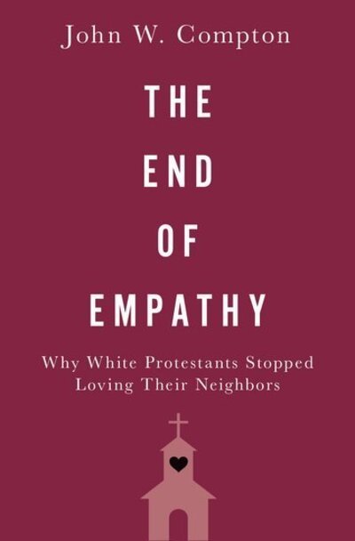 Cover for Compton, John W. (Associate Professor of Political Science, Associate Professor of Political Science, Chapman University) · The End of Empathy: Why White Protestants Stopped Loving Their Neighbors (Gebundenes Buch) (2020)