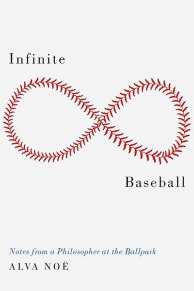 Cover for Noe, Alva (Professor of Philosophy, Professor of Philosophy, University of California, Berkeley) · Infinite Baseball: Notes from a Philosopher at the Ballpark (Hardcover Book) (2019)