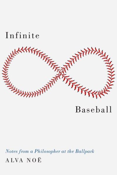 Cover for Noe, Alva (Professor of Philosophy, Professor of Philosophy, University of California, Berkeley) · Infinite Baseball: Notes from a Philosopher at the Ballpark (Hardcover Book) (2019)