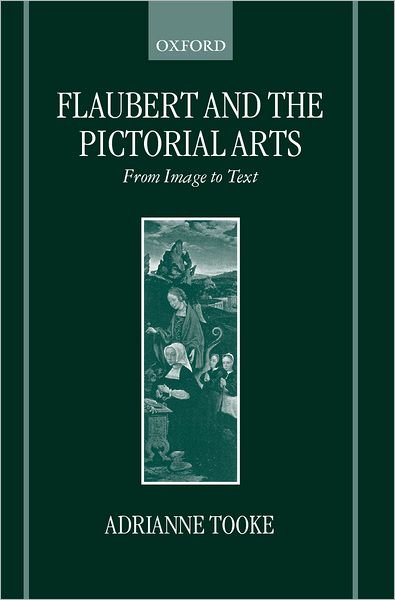 Cover for Tooke, Adrianne (Lecturer in French, Lecturer in French, Somerville College, Oxford) · Flaubert and the Pictorial Arts: From Image to Text (Inbunden Bok) (2000)