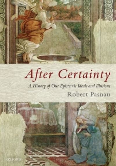 Cover for Pasnau, Robert (University of Colorado) · After Certainty: A History of Our Epistemic Ideals and Illusions (Paperback Book) (2019)