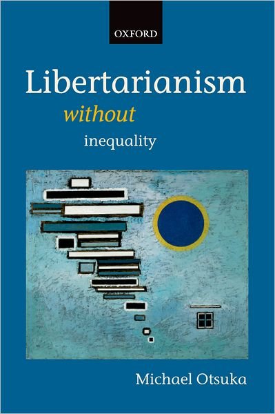 Cover for Otsuka, Michael (Department of Philosophy, University College London) · Libertarianism without Inequality (Paperback Book) [New edition] (2005)