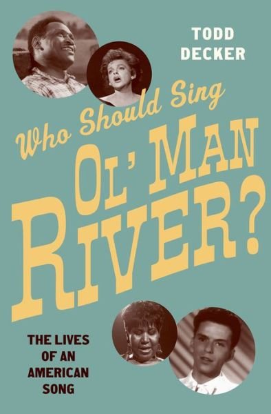 Decker, Todd (Associate Professor of Musicology, Associate Professor of Musicology, Washington University in St. Louis, St. Louis, MO, USA) · Who Should Sing Ol' Man River?: The Lives of an American Song (Inbunden Bok) (2015)