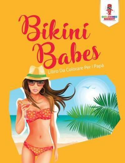 Cover for Coloring Bandit · Bikini Babes Libro Da Colorare Per I Papà (Paperback Book) (2017)