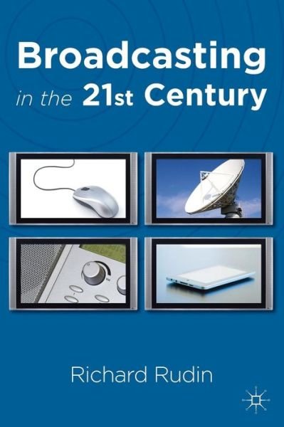 Broadcasting in the 21st Century - Richard Rudin - Kirjat - Macmillan Education UK - 9780230013186 - tiistai 11. lokakuuta 2011