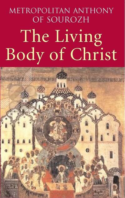 Cover for Metropolitan Anthony of Sourozh · Living Body of Christ: What We Mean When We Speak of 'Church' (Paperback Book) [UK edition] (2008)