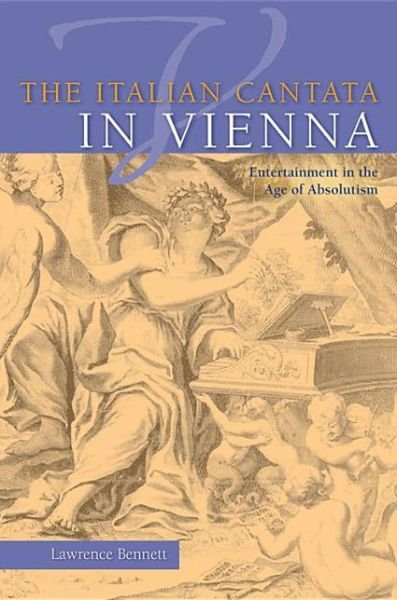 Cover for Lawrence Bennett · The Italian Cantata in Vienna: Entertainment in the Age of Absolutism - Publications of the Early Music Institute (Gebundenes Buch) (2013)