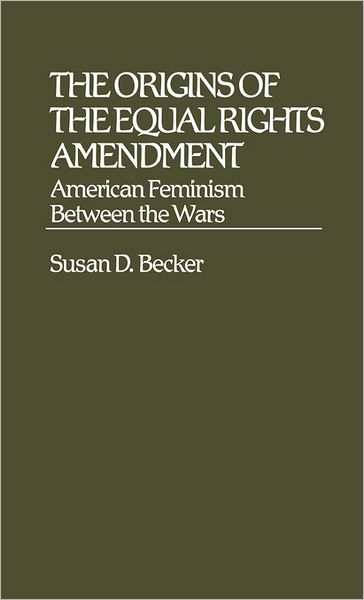 Cover for Susan D. Becker · The Origins of the Equal Rights Amendment: American Feminism Between the Wars (Hardcover Book) (1981)