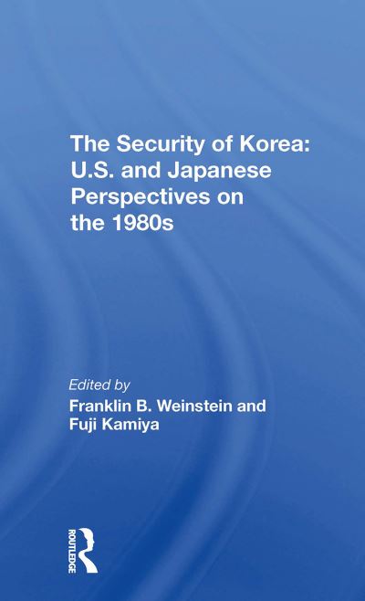 Franklin B. Weinstein · The Security Of Korea: U.s. And Japanese Perspectives On The 1980s (Paperback Book) (2024)