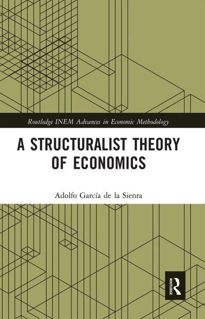 Cover for Garcia de la Sienra, Adolfo (Veracruzana University, Mexico) · A Structuralist Theory of Economics - Routledge INEM Advances in Economic Methodology (Paperback Book) (2020)