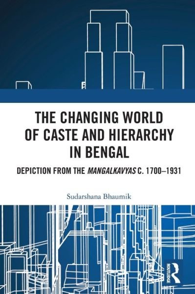 Bhaumik, Sudarshana (University of Calcutta, India.) · The Changing World of Caste and Hierarchy in Bengal: Depiction from the Mangalkavyas c. 1700–1931 (Paperback Bog) (2024)