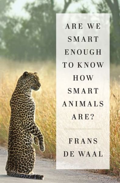 Cover for Frans De Waal · Are We Smart Enough to Know How Smart Animals Are? (Hardcover bog) (2016)
