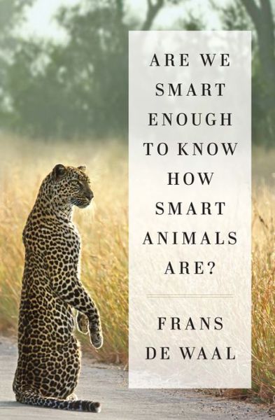 Are We Smart Enough to Know How Smart Animals Are? - Frans De Waal - Books - WW Norton & Co - 9780393246186 - April 1, 2016