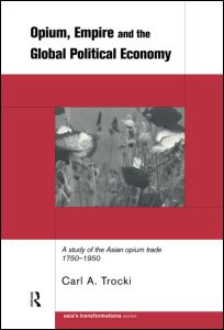 Cover for Carl Trocki · Opium, Empire and the Global Political Economy: A Study of the Asian Opium Trade 1750-1950 - Asia's Transformations (Hardcover Book) (1999)