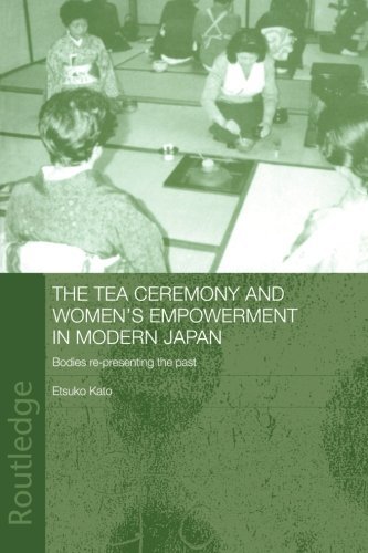 Cover for Etsuko Kato · The Tea Ceremony and Women's Empowerment in Modern Japan: Bodies Re-Presenting the Past - Anthropology of Asia (Pocketbok) (2012)