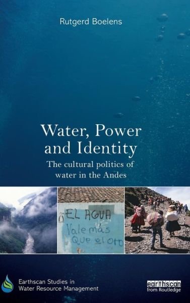 Boelens, Rutgerd (Wageningen University, the Netherlands; and Catholic University, Peru) · Water, Power and Identity: The Cultural Politics of Water in the Andes - Earthscan Studies in Water Resource Management (Inbunden Bok) (2015)