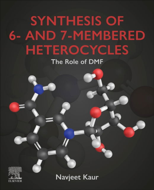 Cover for Kaur, Navjeet, BSc; MSc (Associate Professor, Department of Chemistry and Division of Research and Development, Lovely Professional University, Phagwara, Punjab, India) · Synthesis of 6- and 7-Membered Heterocycles: The Role of DMF (Paperback Book) (2023)