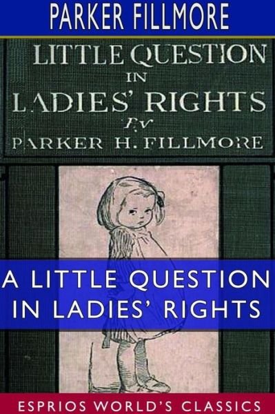 Parker Fillmore · A Little Question in Ladies' Rights (Paperback Book) (2024)
