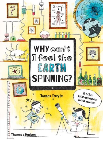 Cover for James Doyle · Why Can’t I Feel the Earth Spinning?: And other vital questions about science - Why is…? (Hardcover Book) (2018)