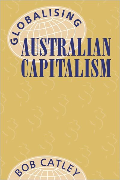 Cover for Catley, Bob (University of Adelaide) · Globalising Australian Capitalism (Pocketbok) (1996)