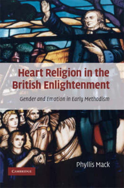 Cover for Mack, Phyllis (Rutgers University, New Jersey) · Heart Religion in the British Enlightenment: Gender and Emotion in Early Methodism (Hardcover Book) (2008)