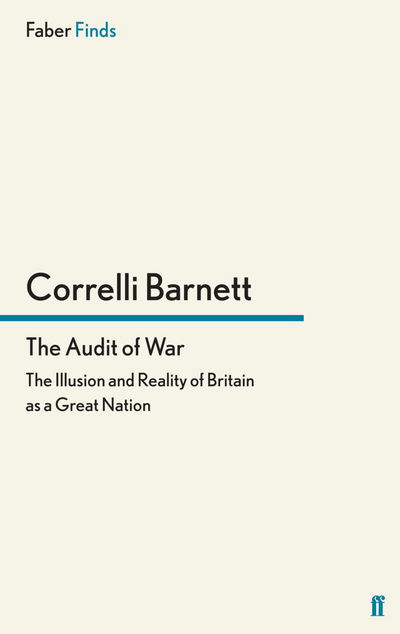 The Audit of War: The Illusion and Reality of Britain as a Great Nation - Pride and Fall sequence - Correlli Barnett - Libros - Faber & Faber - 9780571280186 - 21 de julio de 2011