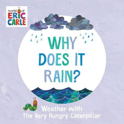 Cover for Eric Carle · Why Does It Rain?: Weather with The Very Hungry Caterpillar (Board book) (2024)