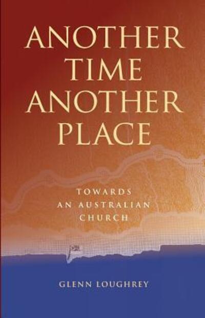 Cover for Glenn Loughrey · Another Time Another Place Towards an Australian Church (Taschenbuch) (2019)