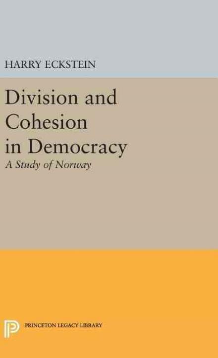 Cover for Harry Eckstein · Division and Cohesion in Democracy: A Study of Norway - Princeton Legacy Library (Hardcover Book) (2016)