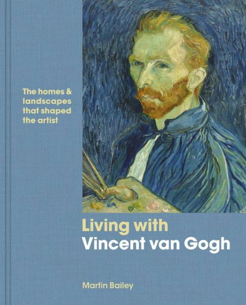 Cover for Martin Bailey · Living with Vincent van Gogh: The homes and landscapes that shaped the artist - Living with (Innbunden bok) (2019)