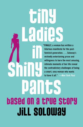 Cover for Jill Soloway · Tiny Ladies in Shiny Pants: Based on a True Story (Paperback Book) (2006)