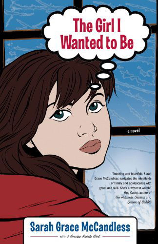 Cover for Sarah Grace Mccandless · The Girl I Wanted to Be: a Novel (Paperback Book) [1st Paperback Edition/ 1st Printing edition] (2006)