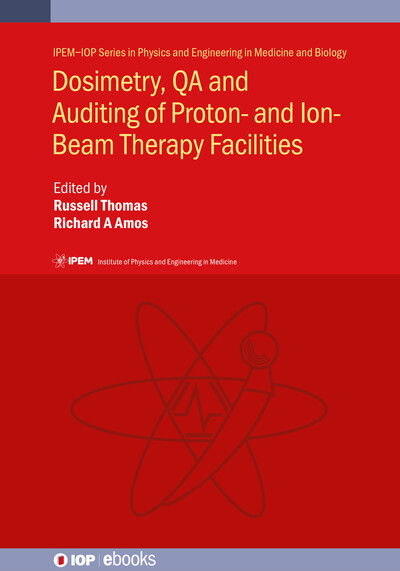 Dosimetry, QA and Auditing of Proton- and Ion-Beam Therapy Facilities - IOP ebooks - Richard A Amos - Books - Institute of Physics Publishing - 9780750326186 - December 31, 2025