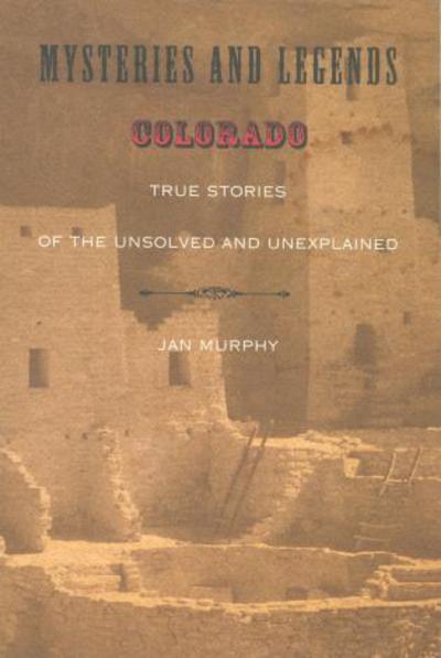 Cover for Jan Murphy · Mysteries and Legends of Colorado: True Stories Of The Unsolved And Unexplained - Myths and Mysteries Series (Paperback Book) (2007)