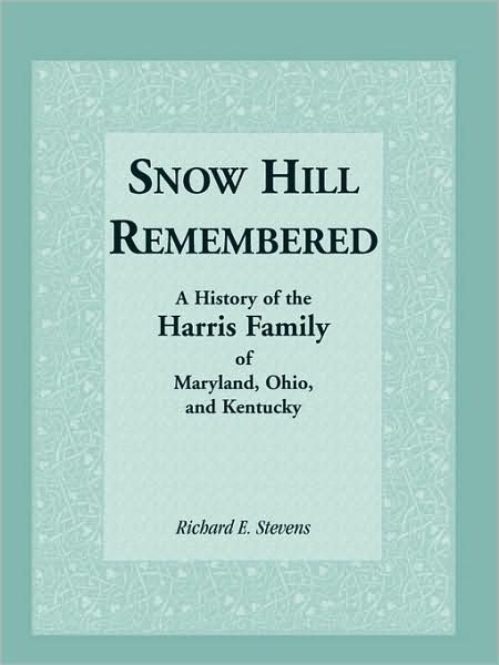 Cover for Richard E. Stevens · Snow Hill Remembered; a History of the Harris Family of Maryland, Ohio, and Kentucky (Paperback Book) (2009)