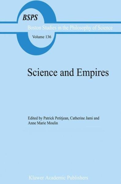 Science and Empires: Historical Studies about Scientific Development and European Expansion - Boston Studies in the Philosophy and History of Science - P Petitjean - Books - Springer - 9780792315186 - December 31, 1991