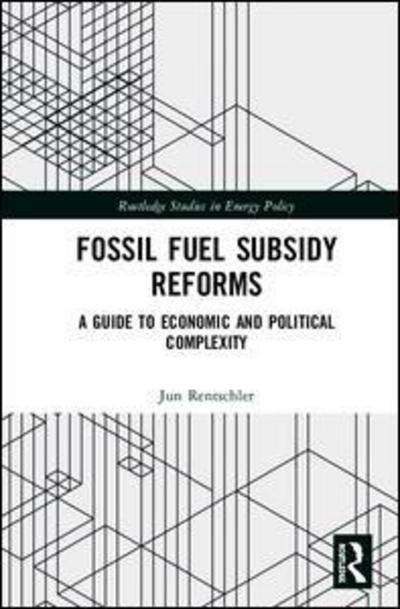 Cover for Jun Rentschler · Fossil Fuel Subsidy Reforms: A Guide to Economic and Political Complexity - Routledge Studies in Energy Policy (Gebundenes Buch) (2018)